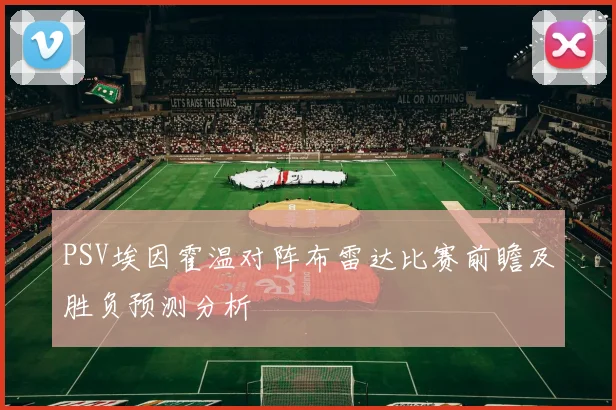 PSV埃因霍温对阵布雷达比赛前瞻及胜负预测分析