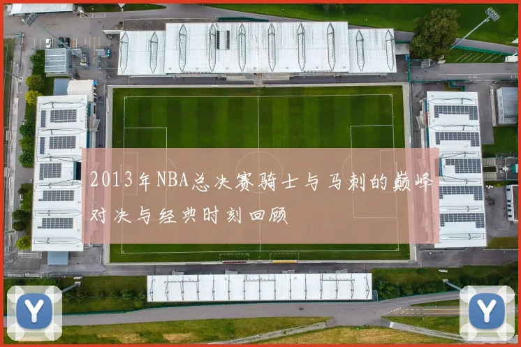 2013年NBA总决赛骑士与马刺的巅峰对决与经典时刻回顾